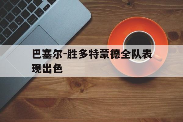 关于巴塞尔-胜多特蒙德全队表现出色的信息