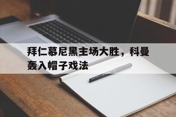 关于拜仁慕尼黑主场大胜，科曼轰入帽子戏法的信息